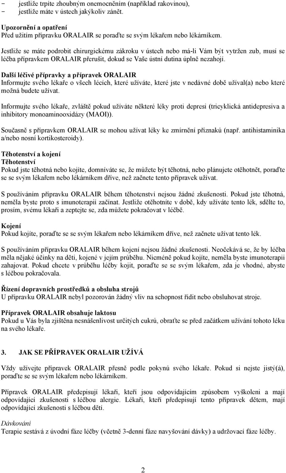 Další léčivé přípravky a přípravek ORALAIR Informujte svého lékaře o všech lécích, které užíváte, které jste v nedávné době užíval(a) nebo které možná budete užívat.