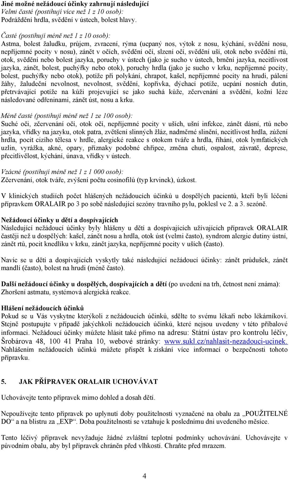 očí, svědění uší, otok nebo svědění rtů, otok, svědění nebo bolest jazyka, poruchy v ústech (jako je sucho v ústech, brnění jazyka, necitlivost jazyka, zánět, bolest, puchýřky nebo otok), poruchy