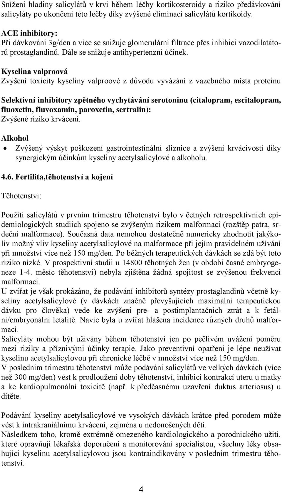 Kyselina valproová Zvýšení toxicity kyseliny valproové z důvodu vyvázání z vazebného místa proteinu Selektivní inhibitory zpětného vychytávání serotoninu (citalopram, escitalopram, fluoxetin,