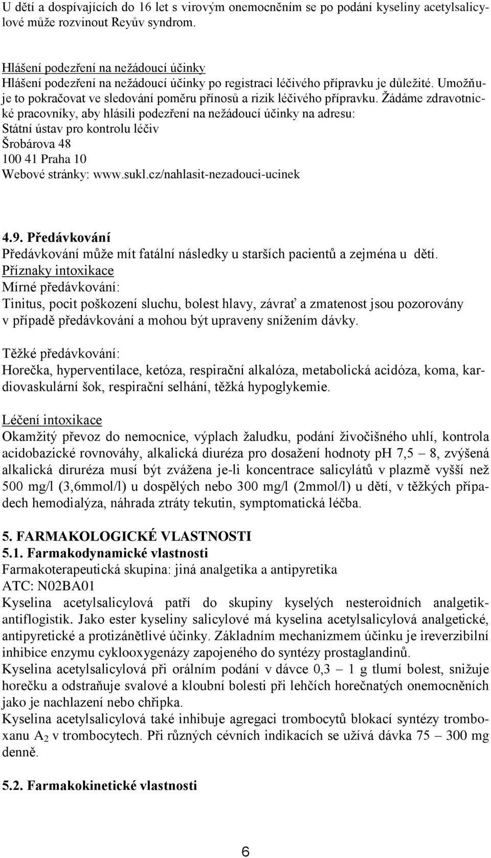 Žádáme zdravotnické pracovníky, aby hlásili podezření na nežádoucí účinky na adresu: Státní ústav pro kontrolu léčiv Šrobárova 48 100 41 Praha 10 Webové stránky: www.sukl.