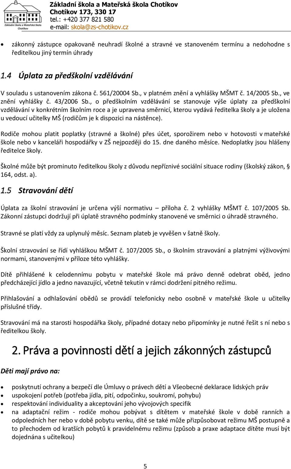 , o předškolním vzdělávání se stanovuje výše úplaty za předškolní vzdělávání v konkrétním školním roce a je upravena směrnicí, kterou vydává ředitelka školy a je uložena u vedoucí učitelky MŠ