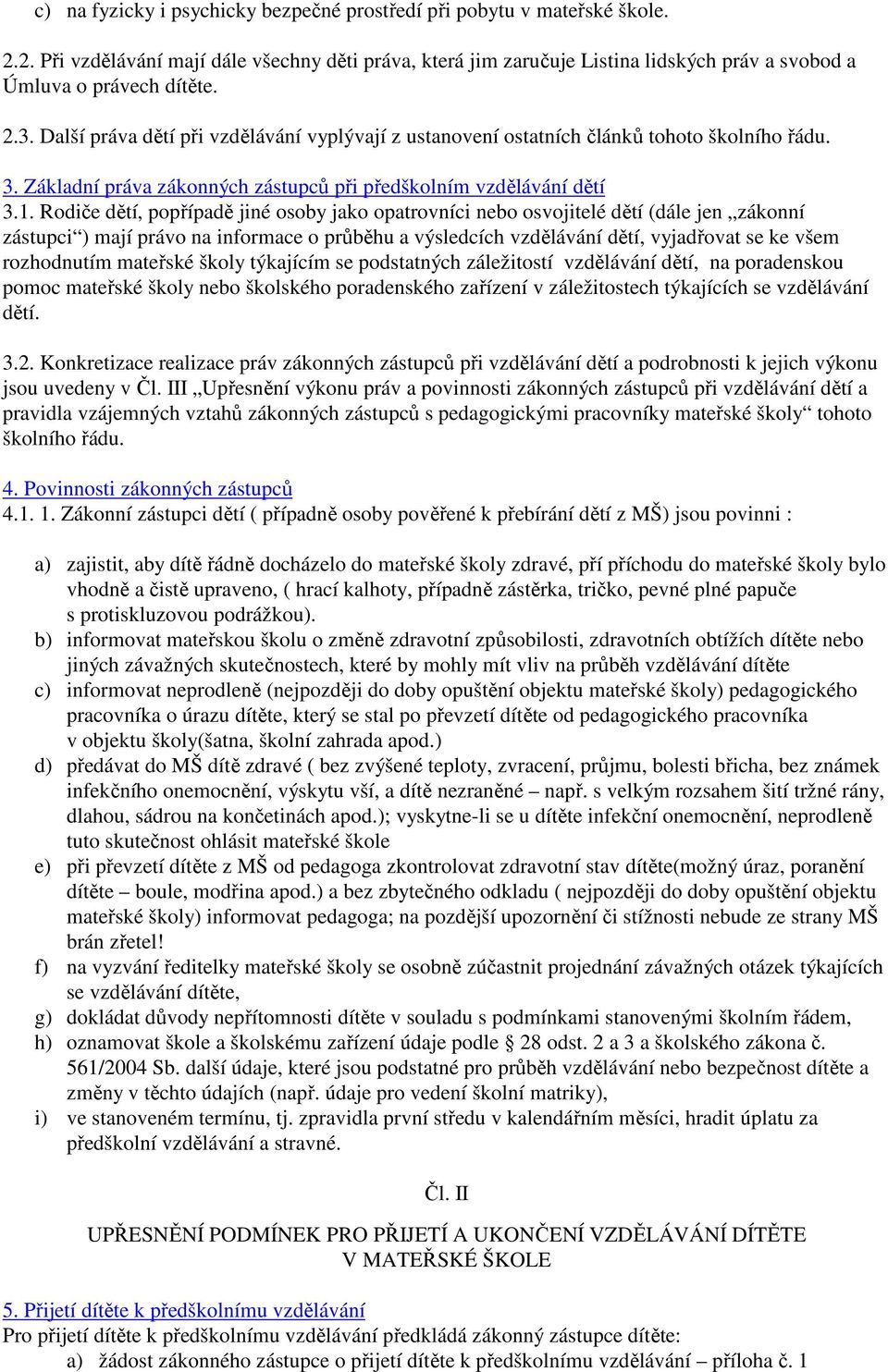 Rodiče dětí, popřípadě jiné osoby jako opatrovníci nebo osvojitelé dětí (dále jen zákonní zástupci ) mají právo na informace o průběhu a výsledcích vzdělávání dětí, vyjadřovat se ke všem rozhodnutím