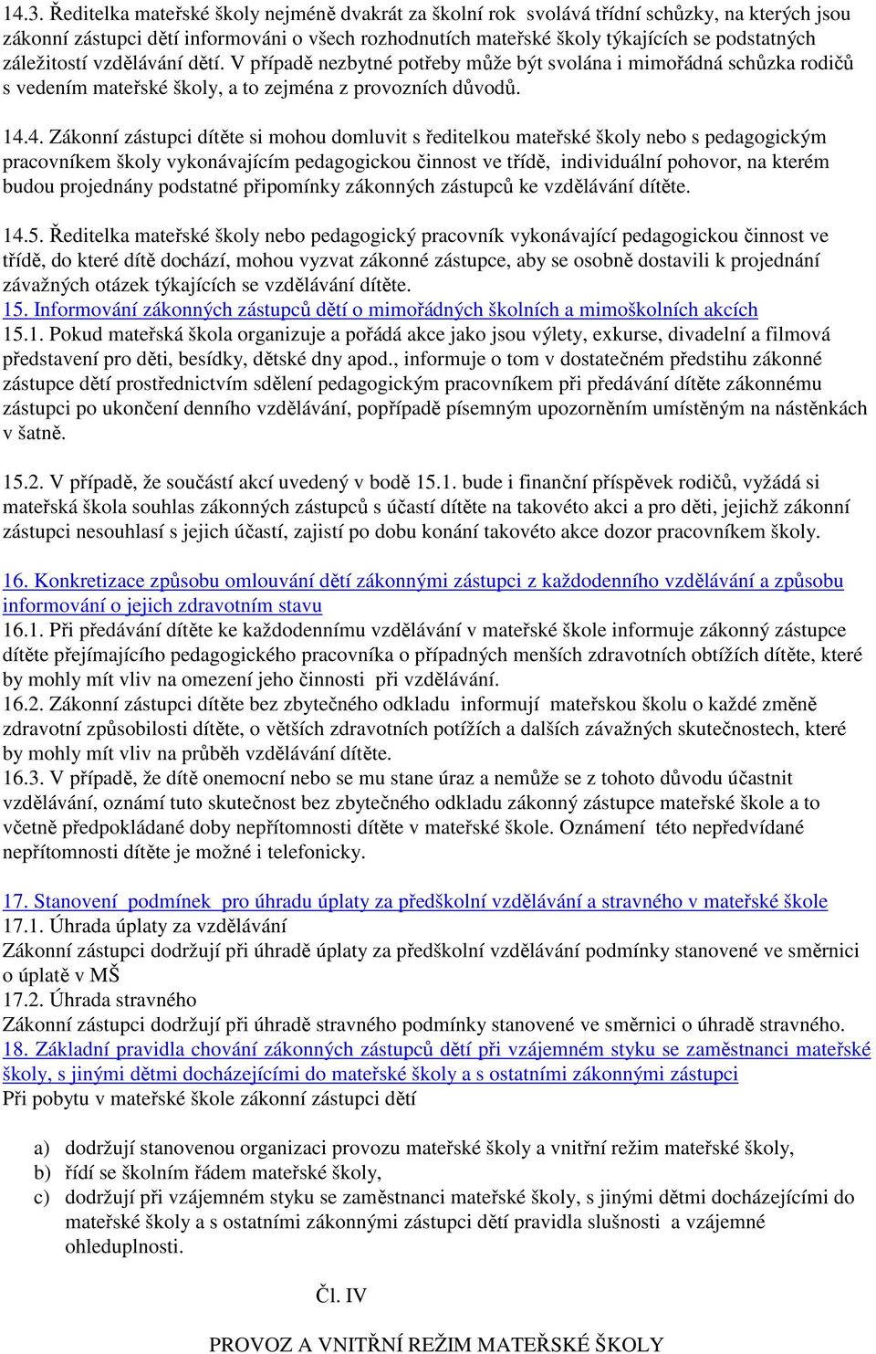 4. Zákonní zástupci dítěte si mohou domluvit s ředitelkou mateřské školy nebo s pedagogickým pracovníkem školy vykonávajícím pedagogickou činnost ve třídě, individuální pohovor, na kterém budou