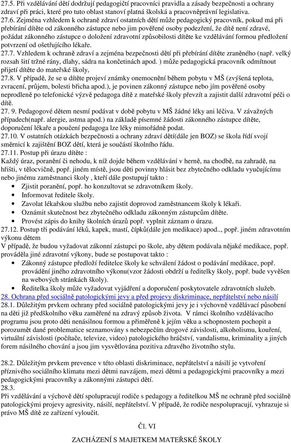 zákonného zástupce o doložení zdravotní způsobilosti dítěte ke vzdělávání formou předložení potvrzení od ošetřujícího lékaře. 27.