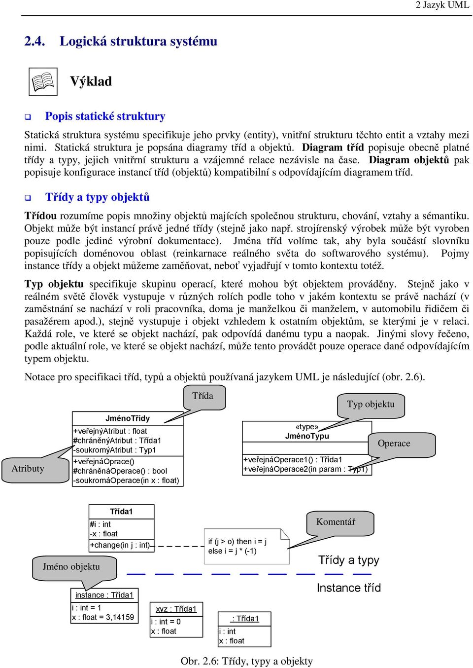 Diagram objektů pak popisuje konfigurace instancí tříd (objektů) kompatibilní s odpovídajícím diagramem tříd.