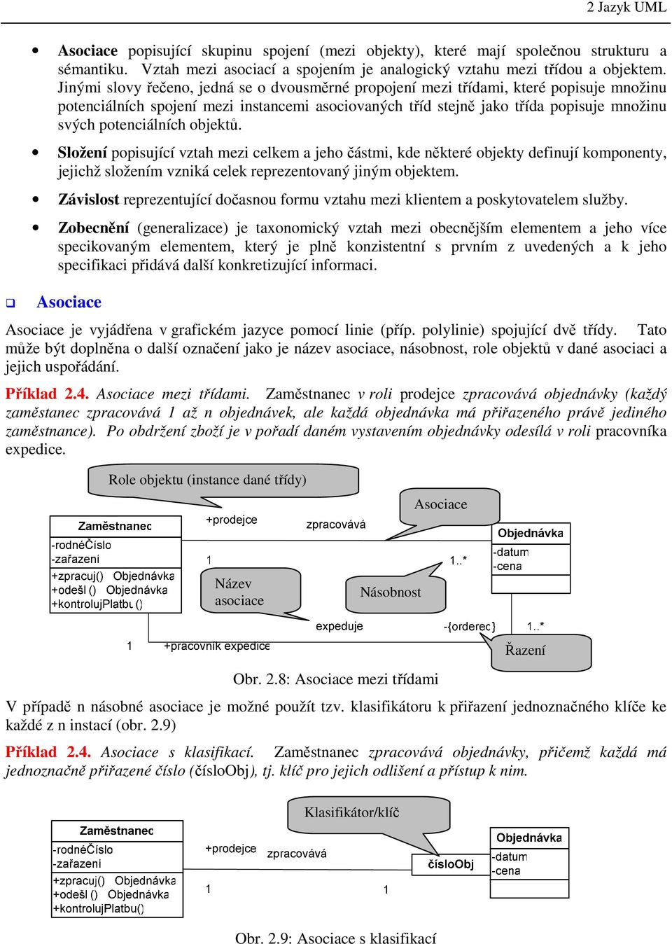 potenciálních objektů. Složení popisující vztah mezi celkem a jeho částmi, kde některé objekty definují komponenty, jejichž složením vzniká celek reprezentovaný jiným objektem.