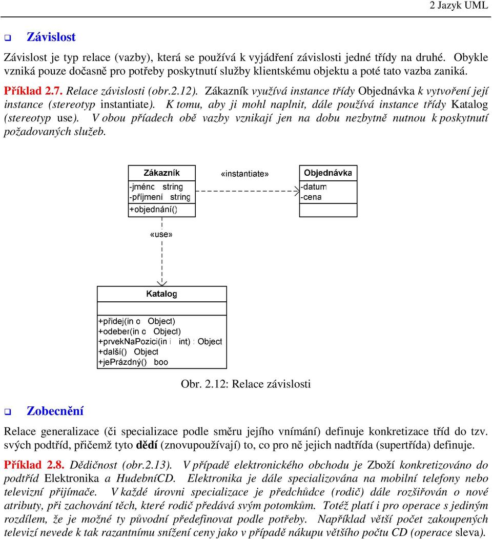 Zákazník využívá instance třídy Objednávka k vytvoření její instance (stereotyp instantiate). K tomu, aby ji mohl naplnit, dále používá instance třídy Katalog (stereotyp use).