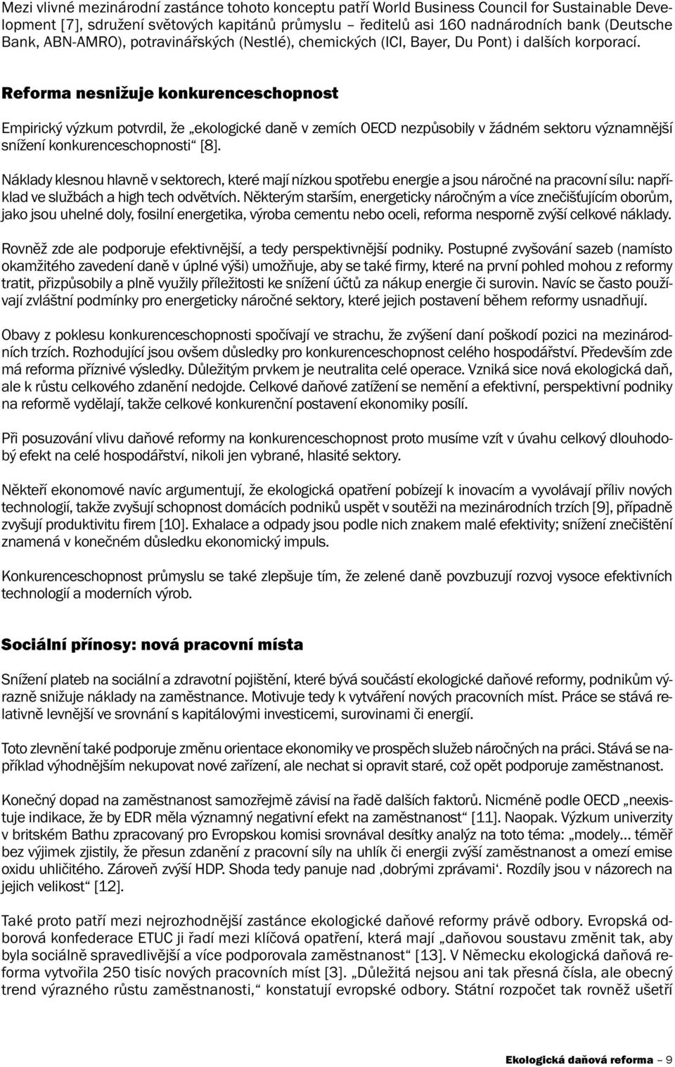 Reforma nesnižuje konkurenceschopnost Empirický výzkum potvrdil, že ekologické daně v zemích OECD nezpůsobily v žádném sektoru významnější snížení konkurenceschopnosti [8].