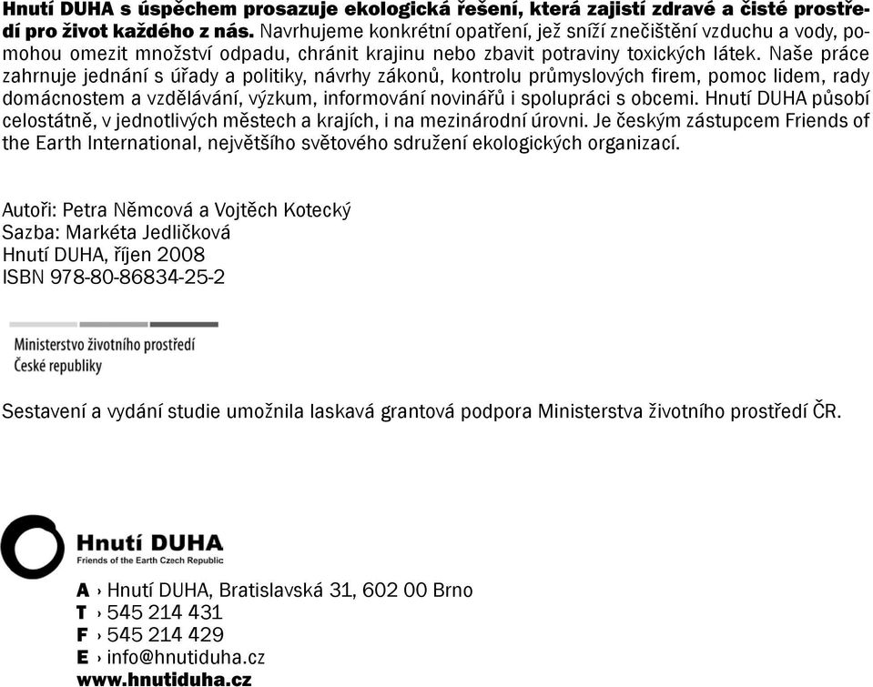 Naše práce zahrnuje jednání s úřady a politiky, návrhy zákonů, kontrolu průmyslových firem, pomoc lidem, rady domácnostem a vzdělávání, výzkum, informování novinářů i spolupráci s obcemi.