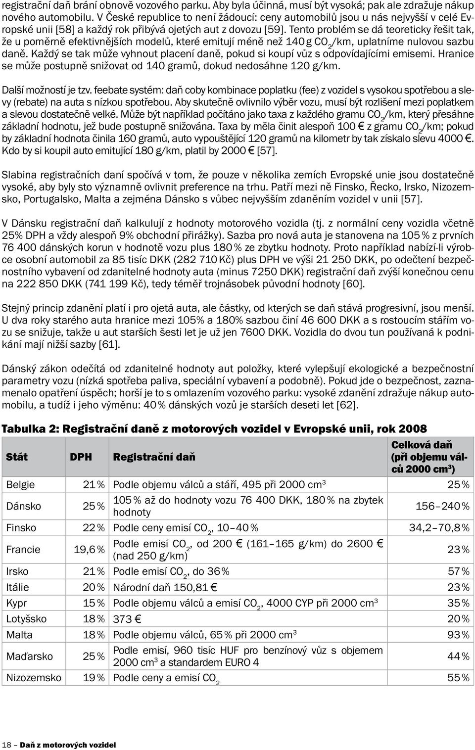 Tento problém se dá teoreticky řešit tak, že u poměrně efektivnějších modelů, které emitují méně než 140 g CO 2 /km, uplatníme nulovou sazbu daně.