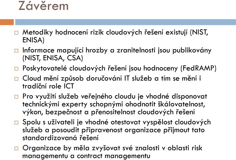 disponovat technickými experty schopnými ohodnotit škálovatelnost, výkon, bezpečnost a přenositelnost cloudových řešení Spolu s uživateli je vhodné otestovat vyspělost