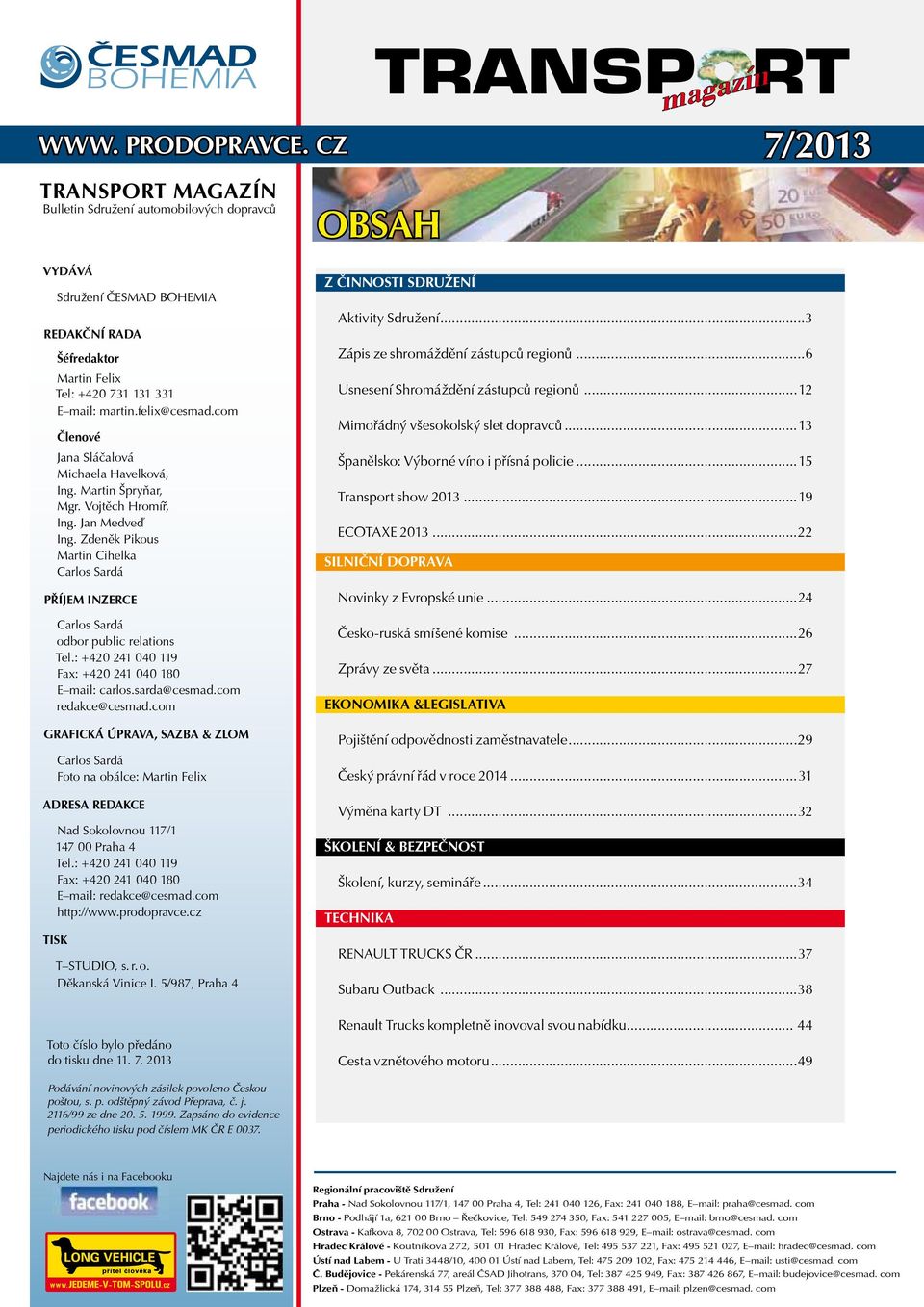 Zdeněk Pikous Martin Cihelka Carlos Sardá PřÍjeM inzerce Carlos Sardá odbor public relations Tel.: +420 241 040 119 Fax: +420 241 040 180 E mail: carlos.sarda@cesmad.com redakce@cesmad.