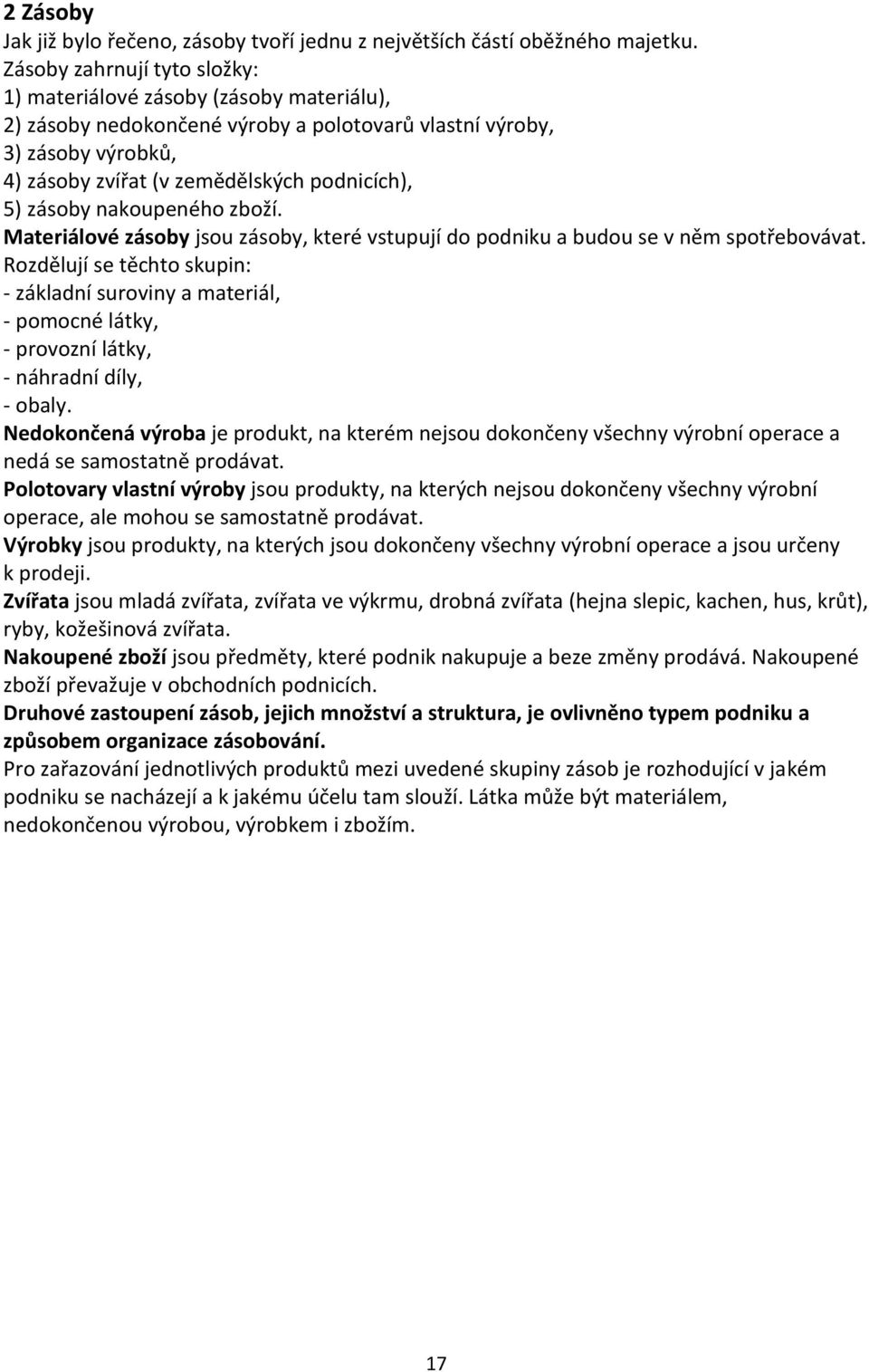 zásoby nakoupeného zboží. Materiálové zásoby jsou zásoby, které vstupují do podniku a budou se v něm spotřebovávat.