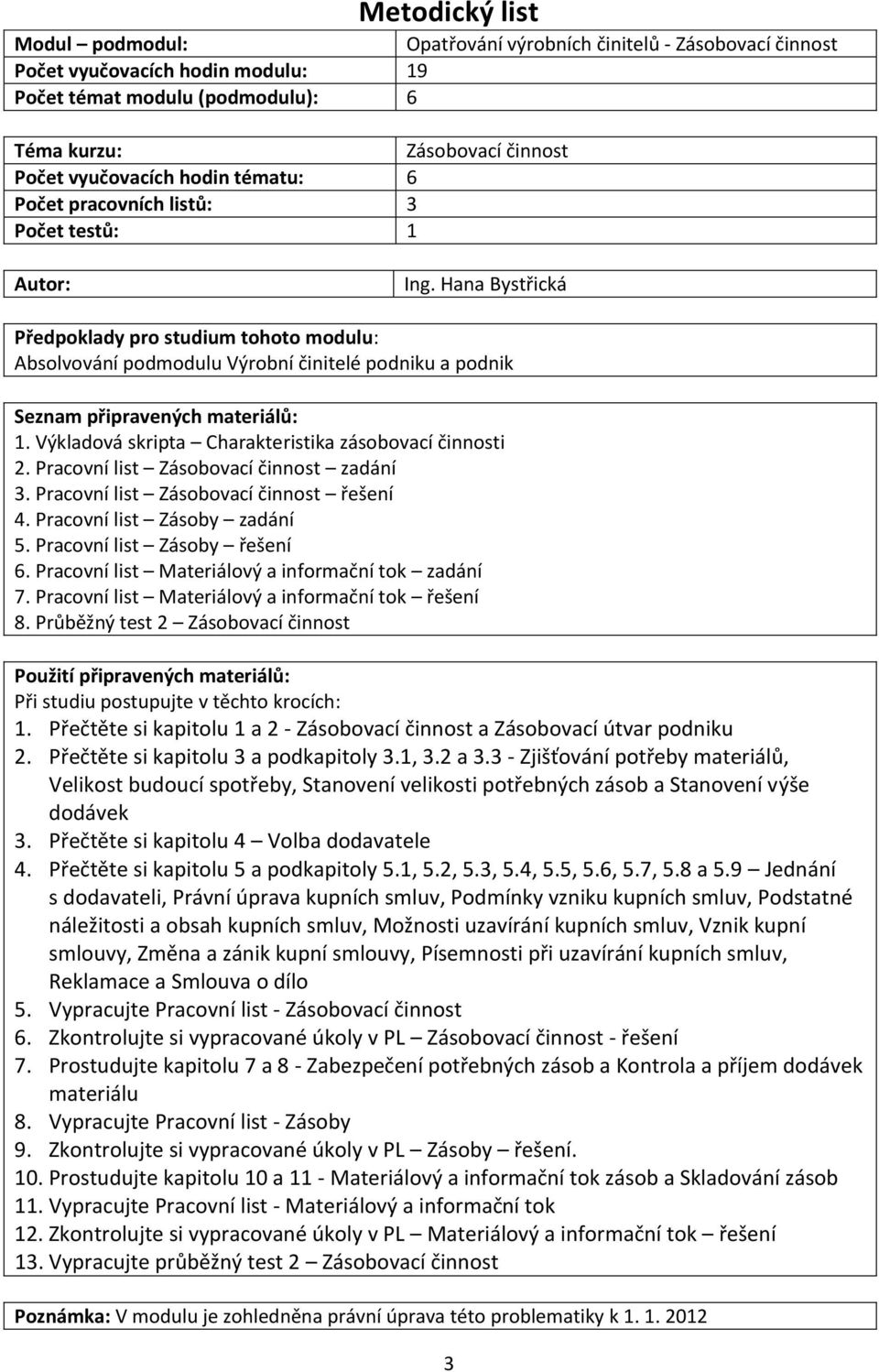 Hana Bystřická Předpoklady pro studium tohoto modulu: Absolvování podmodulu Výrobní činitelé podniku a podnik Seznam připravených materiálů: 1. Výkladová skripta Charakteristika zásobovací činnosti 2.