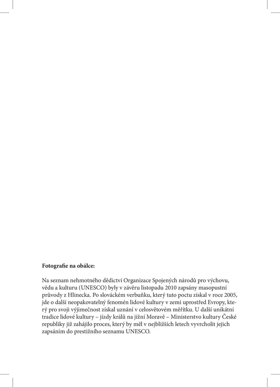 Po slováckém verbuňku, který tuto poctu získal v roce 2005, jde o další neopakovatelný fenomén lidové kultury v zemi uprostřed Evropy, který pro svoji