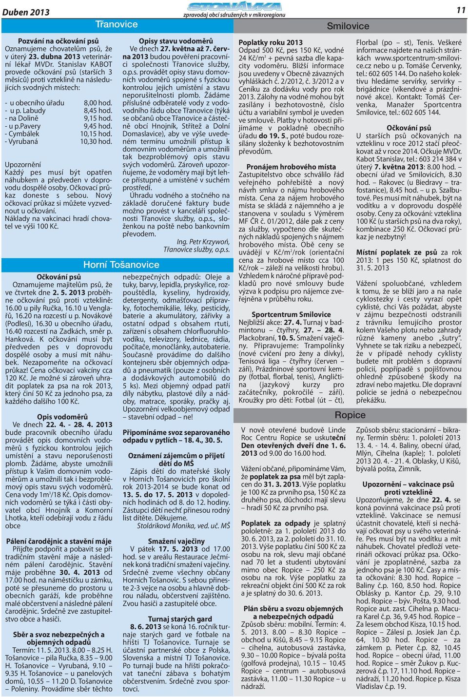 - Cymbálek 10,15 hod. - Vyrubaná 10,30 hod. Upozornění Každý pes musí být opatřen náhubkem a předveden v doprovodu dospělé osoby. Očkovací průkaz doneste s sebou.