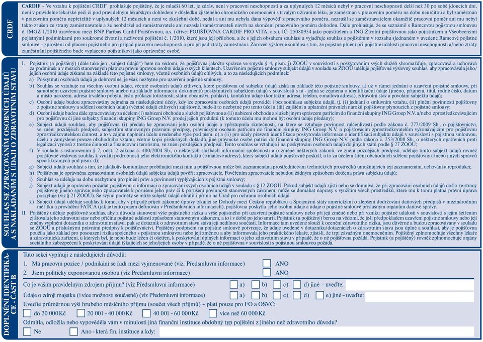 důsledku zjištěného chronického onemocnění s trvalým užíváním léku, je zaměstnán v pracovním poměru na dobu neurčitou a byl zaměstnán v pracovním poměru nepřetržitě v uplynulých 12 měsících a není ve