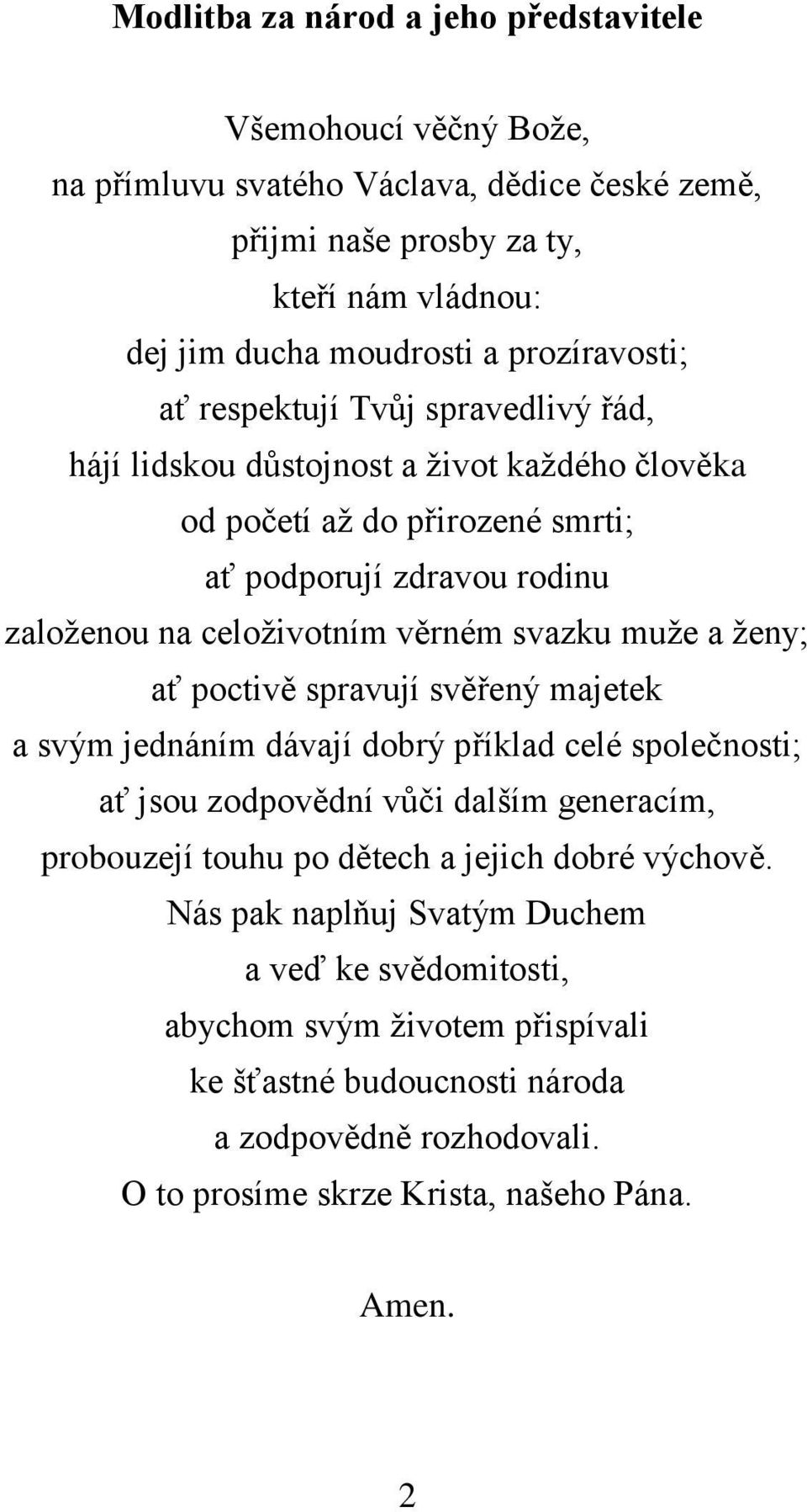 svazku muže a ženy; ať poctivě spravují svěřený majetek a svým jednáním dávají dobrý příklad celé společnosti; ať jsou zodpovědní vůči dalším generacím, probouzejí touhu po dětech a jejich