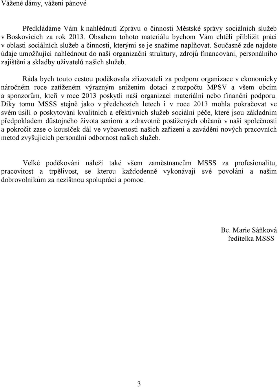 Současně zde najdete údaje umožňující nahlédnout do naší organizační struktury, zdrojů financování, personálního zajištění a skladby uživatelů našich služeb.