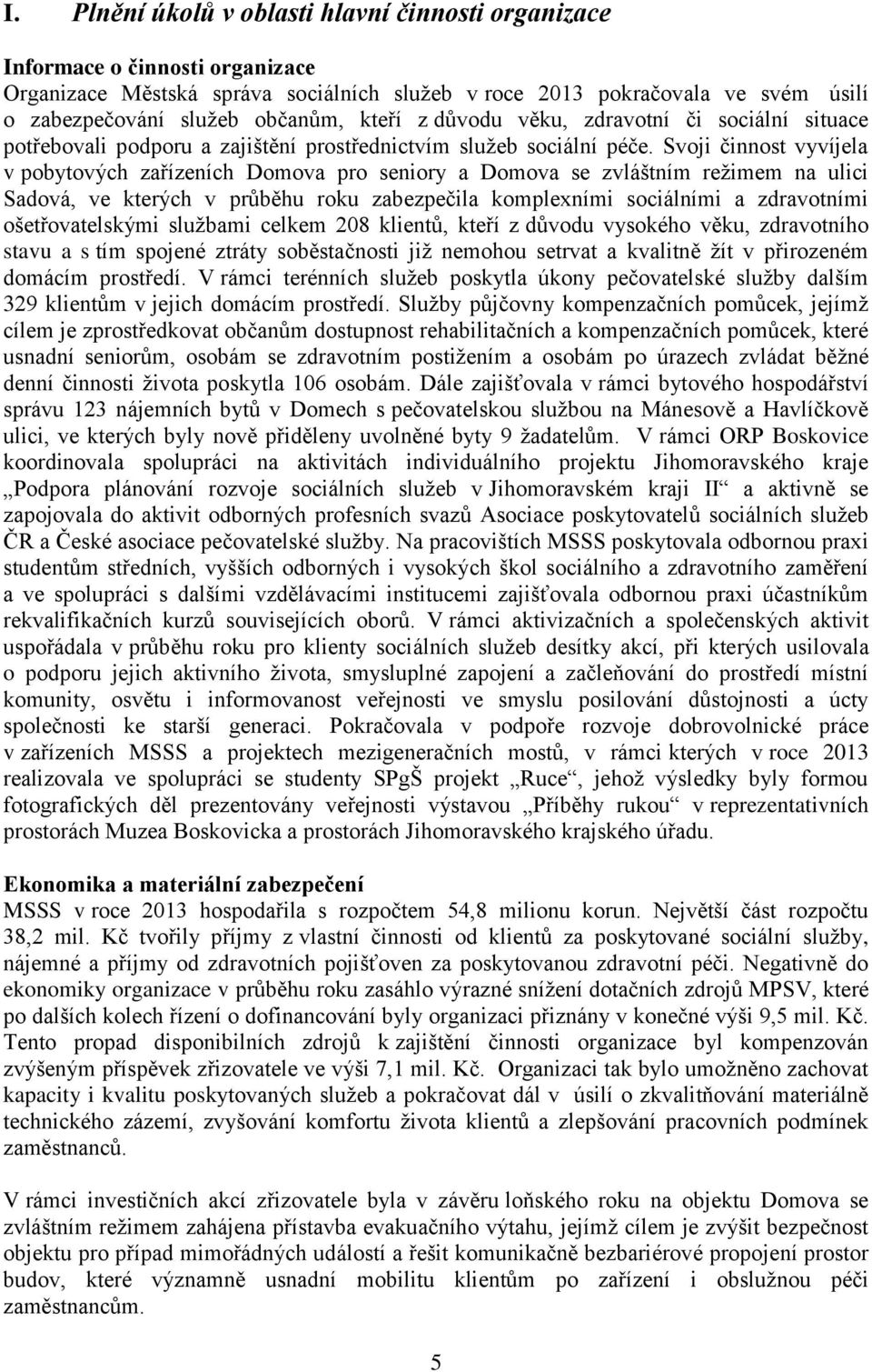 Svoji činnost vyvíjela v pobytových zařízeních Domova pro seniory a Domova se zvláštním režimem na ulici Sadová, ve kterých v průběhu roku zabezpečila komplexními sociálními a zdravotními