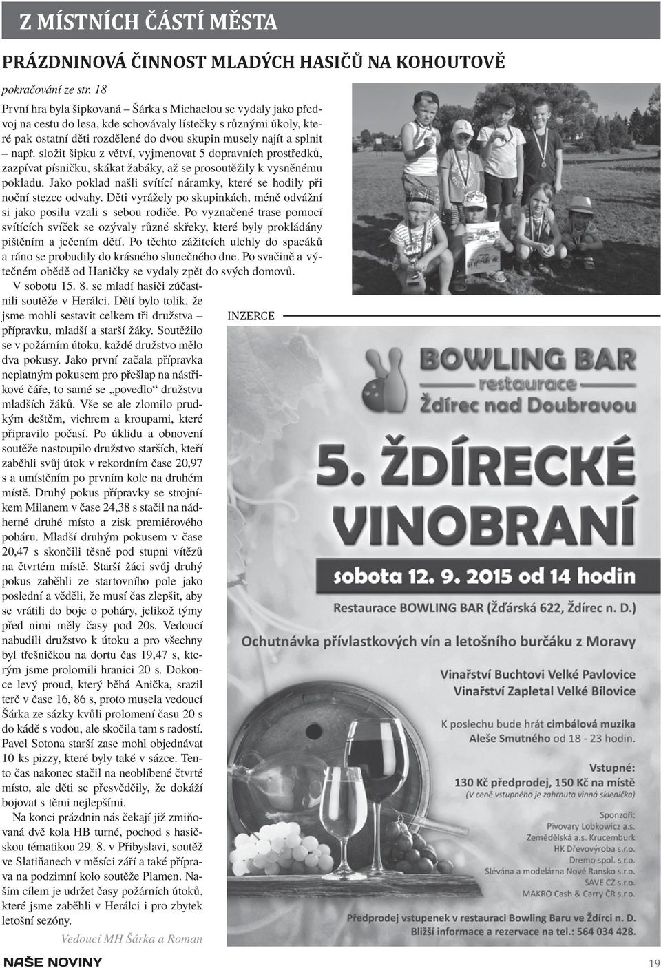 např. složit šipku z větví, vyjmenovat 5 dopravních prostředků, zazpívat písničku, skákat žabáky, až se prosoutěžily k vysněnému pokladu.