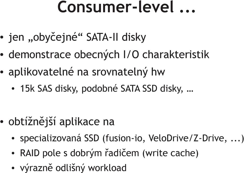 aplikovatelné na srovnatelný hw 15k SAS disky, podobné SATA SSD disky,