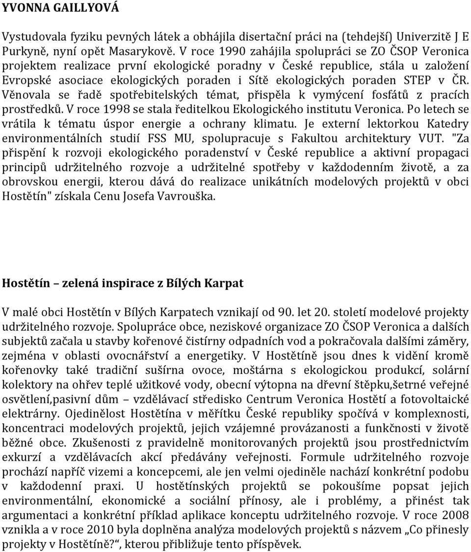 STEP v ČR. Věnovala se řadě spotřebitelských témat, přispěla k vymýcení fosfátů z pracích prostředků. V roce 1998 se stala ředitelkou Ekologického institutu Veronica.