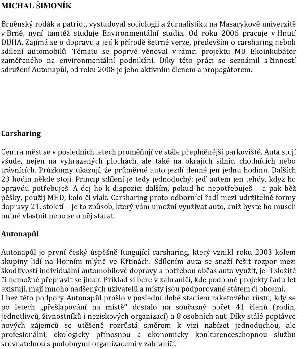 Díky této práci se seznámil s činností sdružení Autonapůl, od roku 2008 je jeho aktivním členem a propagátorem.