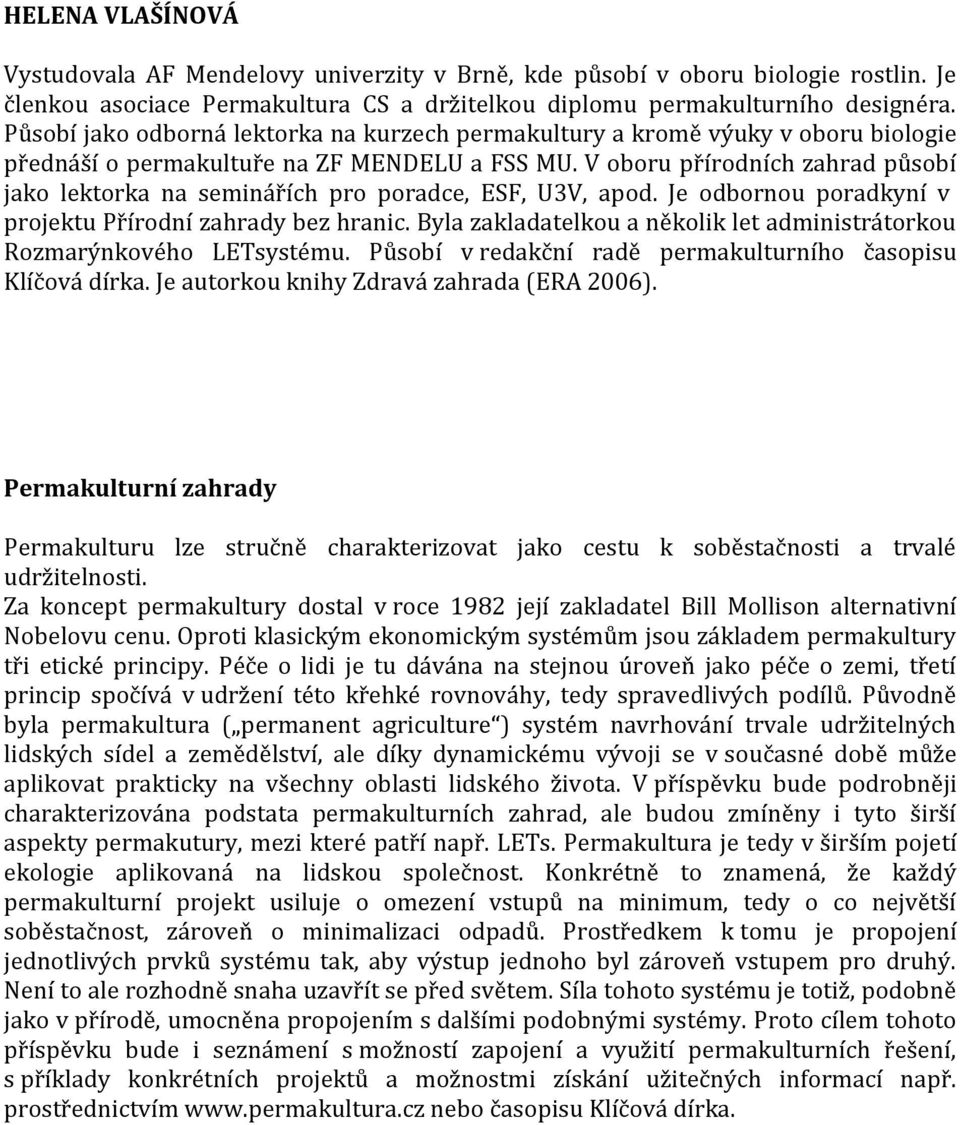 V oboru přírodních zahrad působí jako lektorka na seminářích pro poradce, ESF, U3V, apod. Je odbornou poradkyní v projektu Přírodní zahrady bez hranic.