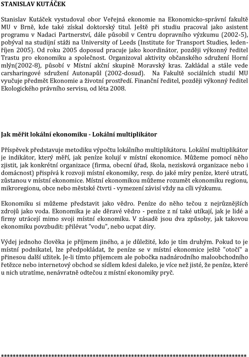 Studies, ledenříjen 2005). Od roku 2005 doposud pracuje jako koordinátor, později výkonný ředitel Trastu pro ekonomiku a společnost.