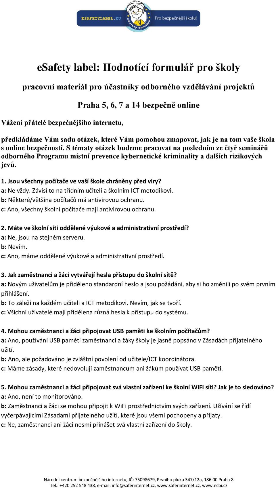 S tématy otázek budeme pracovat na posledním ze čtyř seminářů odborného Programu místní prevence kybernetické kriminality a dalších rizikových jevů. 1.