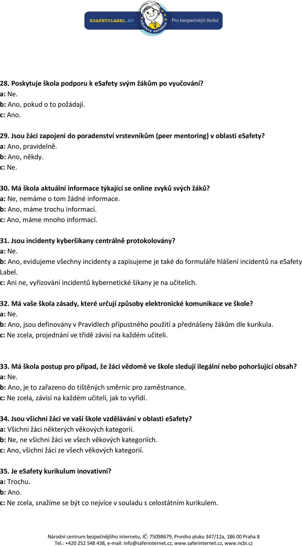 Jsou incidenty kyberšikany centrálně protokolovány? b: Ano, evidujeme všechny incidenty a zapisujeme je také do formuláře hlášení incidentů na esafety Label.