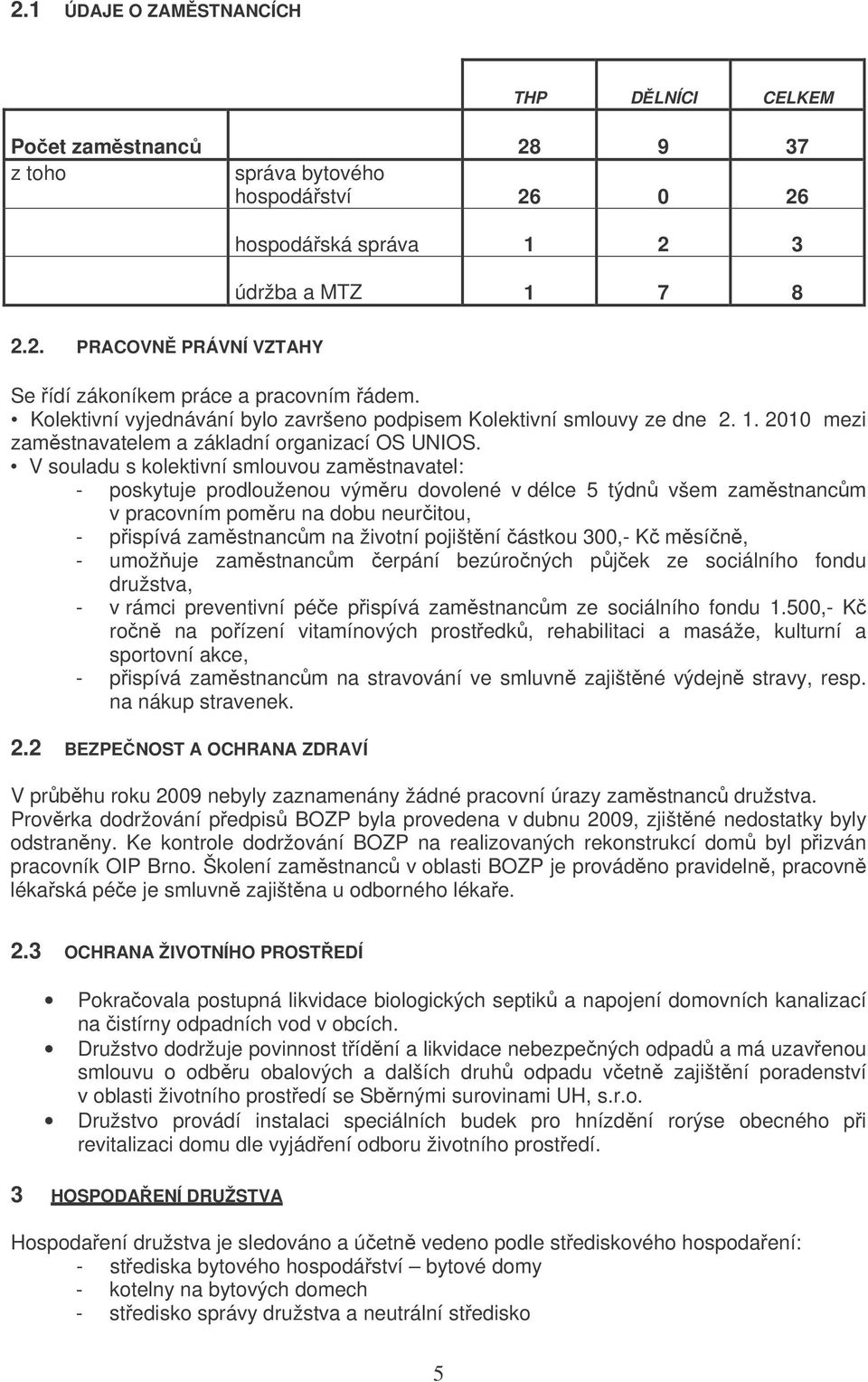 V souladu s kolektivní smlouvou zamstnavatel: - poskytuje prodlouženou výmru dovolené v délce 5 týdn všem zamstnancm v pracovním pomru na dobu neuritou, - pispívá zamstnancm na životní pojištní