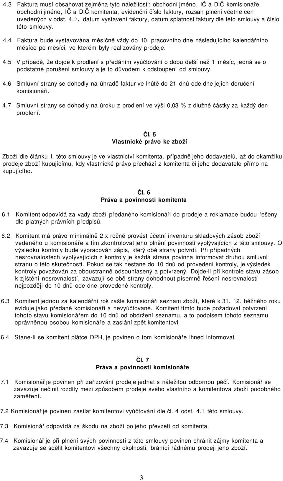 pracovního dne následujícího kalendářního měsíce po měsíci, ve kterém byly realizovány prodeje. 4.