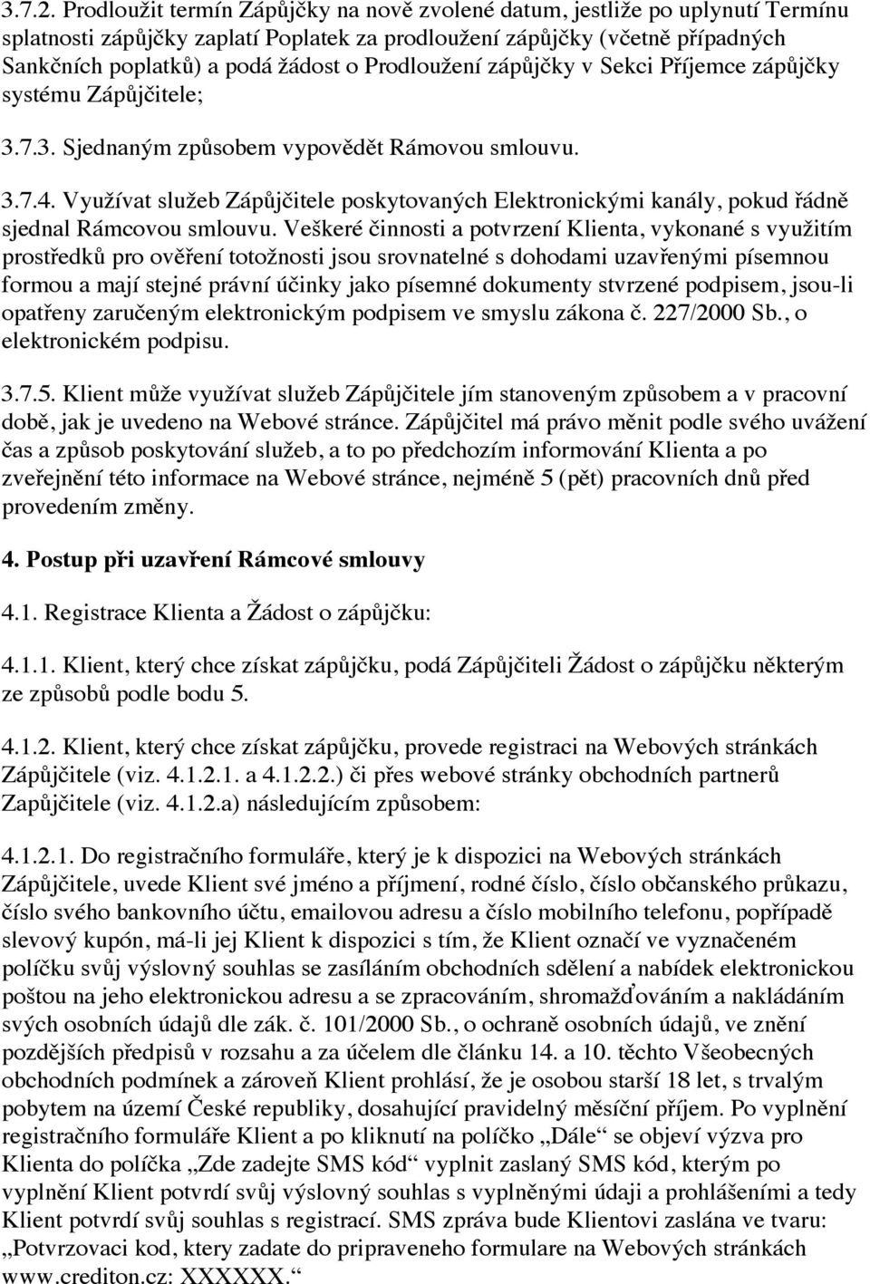 Prodloužení zápůjčky v Sekci Příjemce zápůjčky systému Zápůjčitele; 3.7.3. Sjednaným způsobem vypovědět Rámovou smlouvu. 3.7.4.