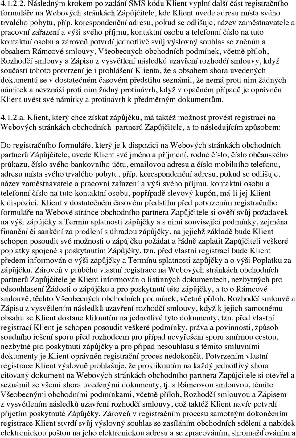 výslovný souhlas se zněním a obsahem Rámcové smlouvy, Všeobecných obchodních podmínek, včetně příloh, Rozhodčí smlouvy a Zápisu z vysvětlení následků uzavření rozhodčí smlouvy, když součástí tohoto