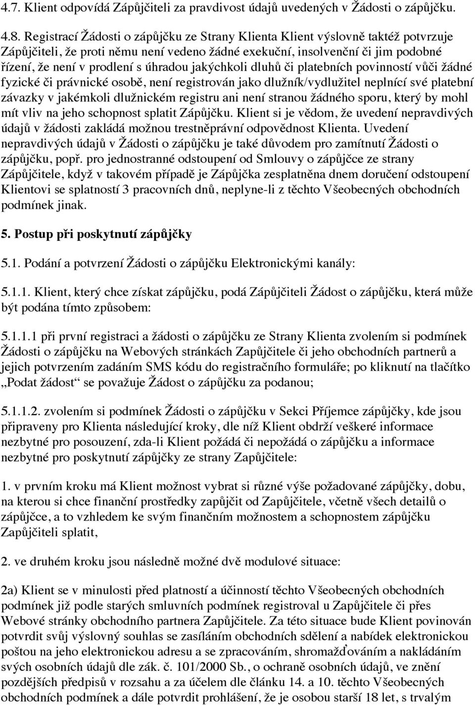 jakýchkoli dluhů či platebních povinností vůči žádné fyzické či právnické osobě, není registrován jako dlužník/vydlužitel neplnící své platební závazky v jakémkoli dlužnickém registru ani není