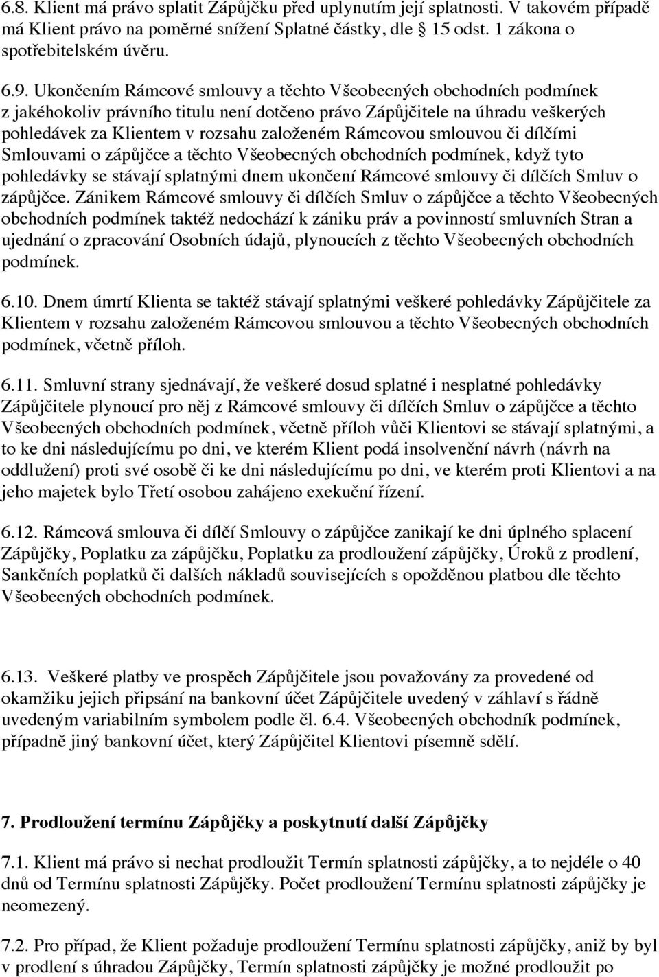 smlouvou či dílčími Smlouvami o zápůjčce a těchto Všeobecných obchodních podmínek, když tyto pohledávky se stávají splatnými dnem ukončení Rámcové smlouvy či dílčích Smluv o zápůjčce.