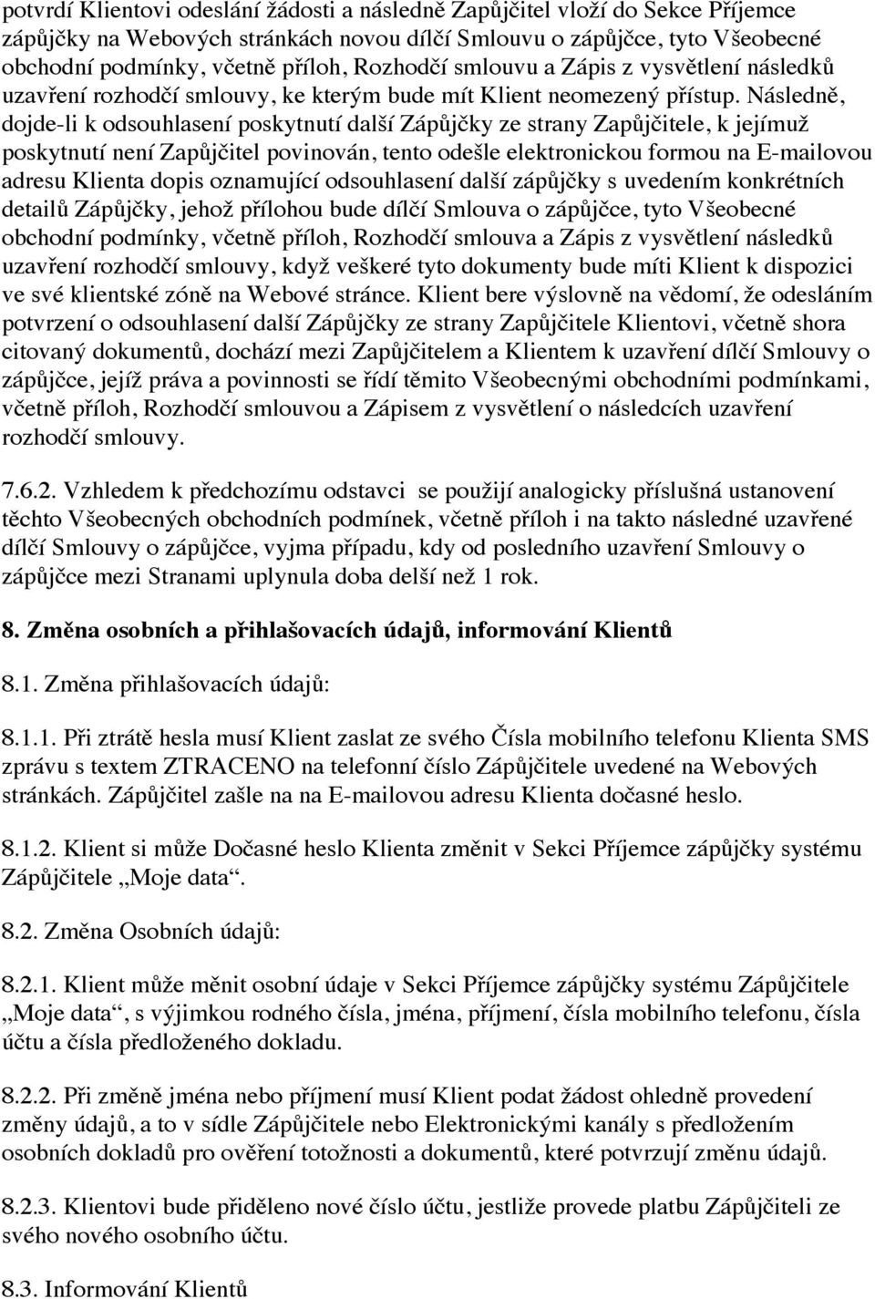 Následně, dojde-li k odsouhlasení poskytnutí další Zápůjčky ze strany Zapůjčitele, k jejímuž poskytnutí není Zapůjčitel povinován, tento odešle elektronickou formou na E-mailovou adresu Klienta dopis