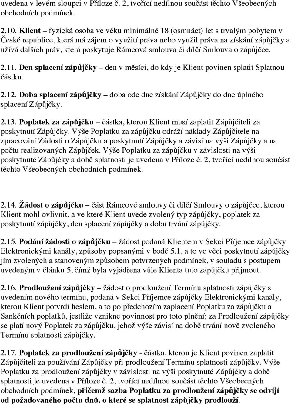 Rámcová smlouva či dílčí Smlouva o zápůjčce. 2.11. Den splacení zápůjčky den v měsíci, do kdy je Klient povinen splatit Splatnou částku. 2.12.