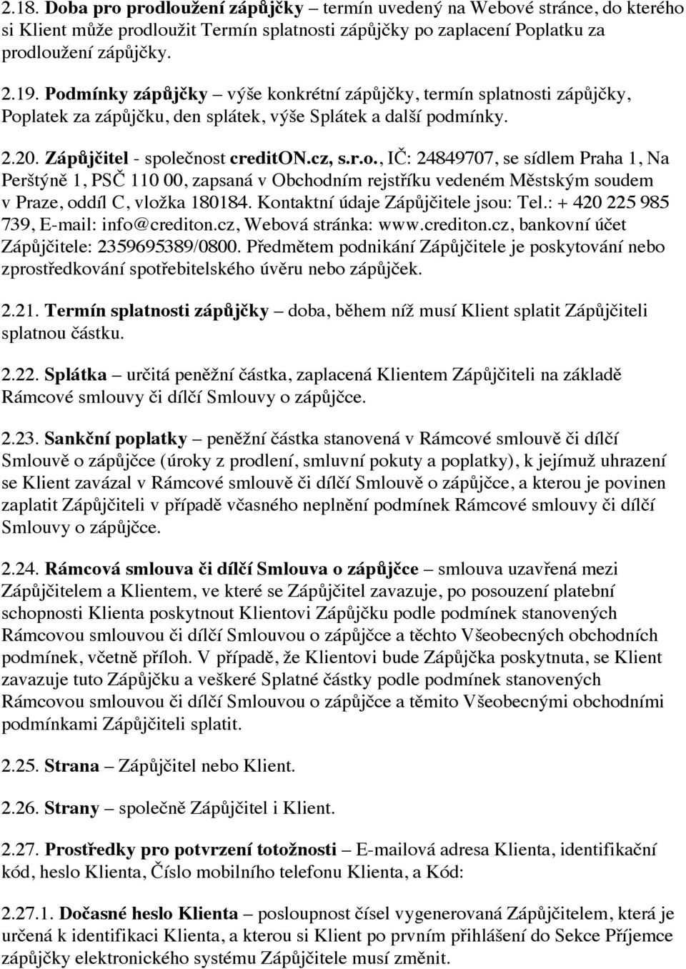 Kontaktní údaje Zápůjčitele jsou: Tel.: + 420 225 985 739, E-mail: info@crediton.cz, Webová stránka: www.crediton.cz, bankovní účet Zápůjčitele: 2359695389/0800.