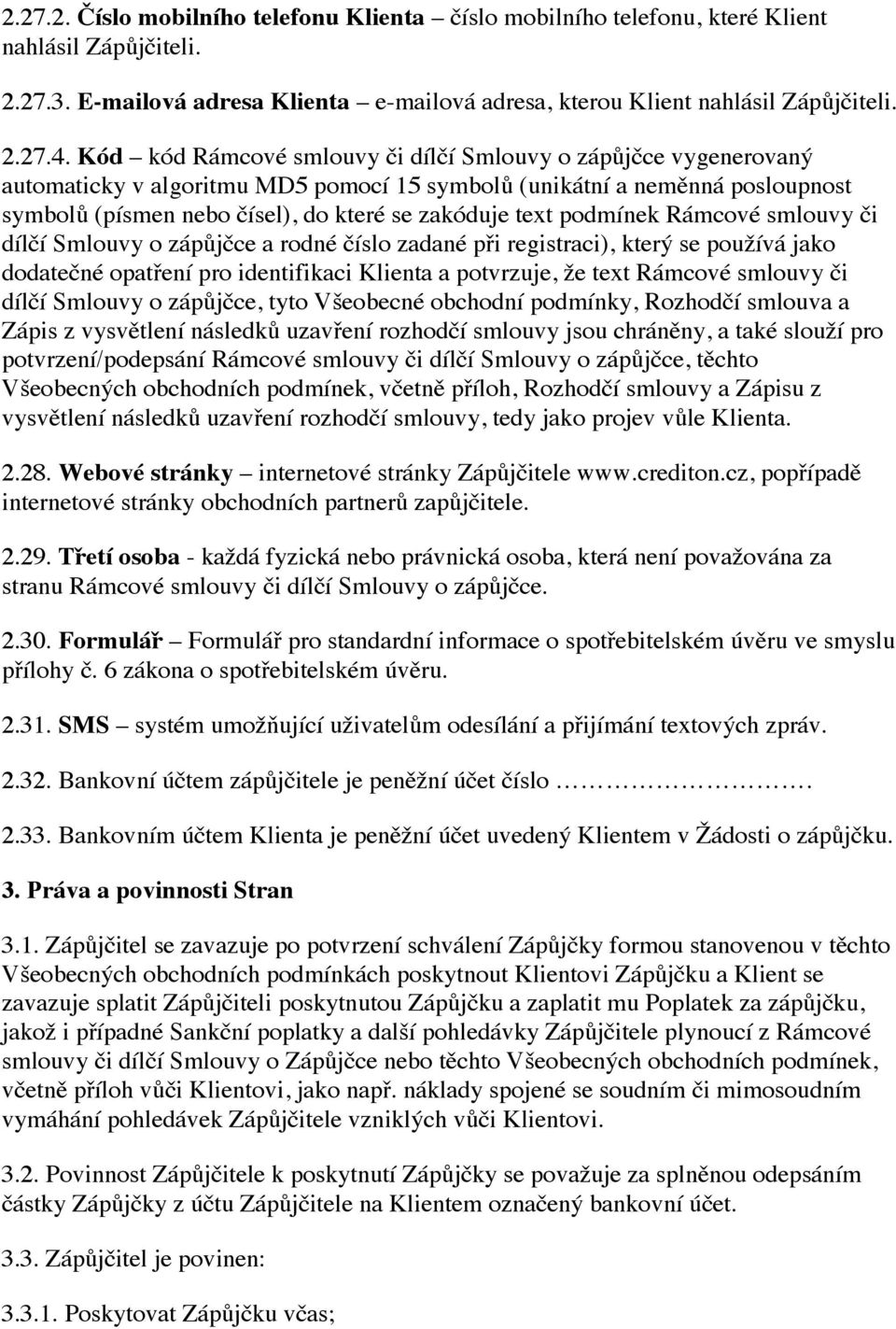 podmínek Rámcové smlouvy či dílčí Smlouvy o zápůjčce a rodné číslo zadané při registraci), který se používá jako dodatečné opatření pro identifikaci Klienta a potvrzuje, že text Rámcové smlouvy či