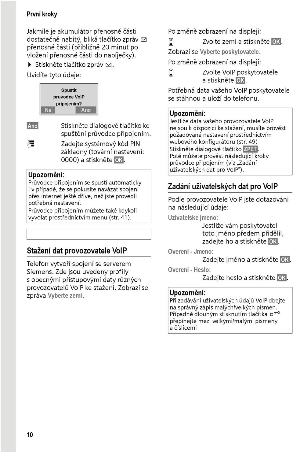 ~ Zadejte systémový kód PIN základny (tovární nastavení: 0000) a stiskněte OK.