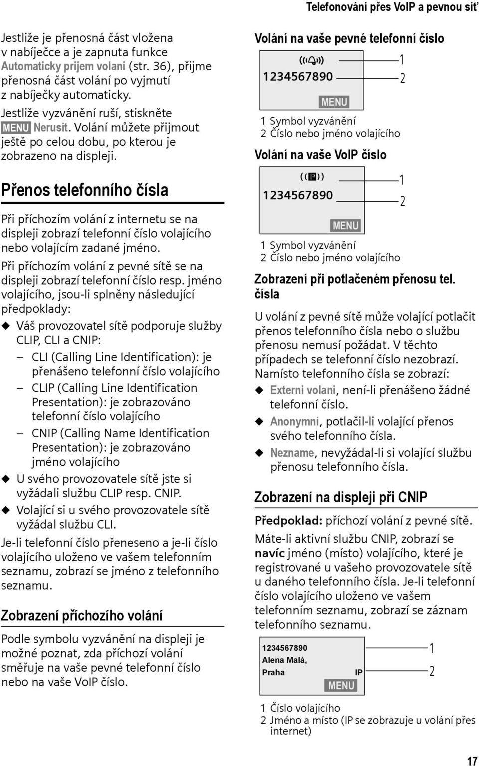 Přenos telefonního čísla Při příchozím volání z internetu se na displeji zobrazí telefonní číslo volajícího nebo volajícím zadané jméno.