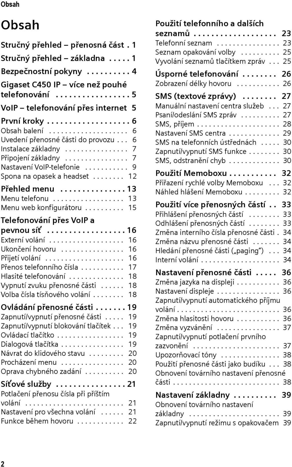 ............... 7 Připojení základny................ 7 Nastavení VoIP-telefonie........... 9 Spona na opasek a headset........ 12 Přehled menu............... 13 Menu telefonu.