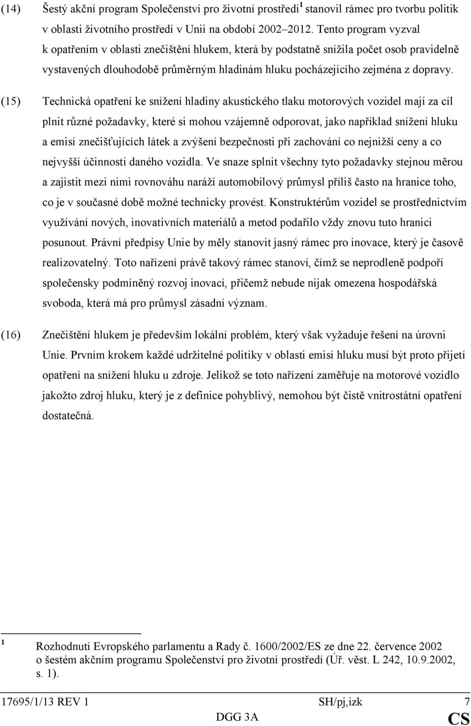 (15) Technická opatření ke snížení hladiny akustického tlaku motorových vozidel mají za cíl plnit různé požadavky, které si mohou vzájemně odporovat, jako například snížení hluku a emisí