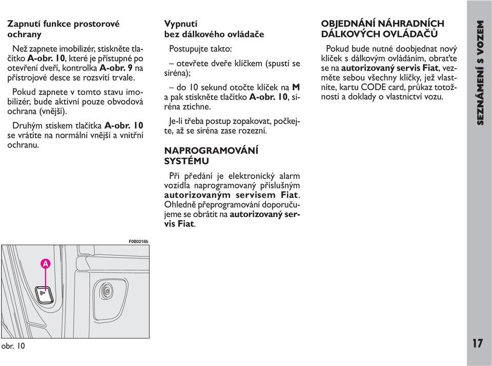 Vypnutí bez dálkového ovládače Postupujte takto: otevřete dveře klíčkem (spustí se siréna); do 10 sekund otočte klíček na M a pak stiskněte tlačítko A-obr. 10, siréna ztichne.