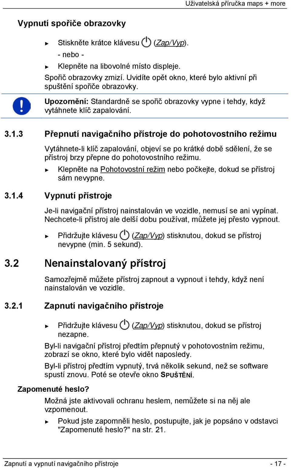 3 Přepnutí navigačního přístroje do pohotovostního režimu Vytáhnete-li klíč zapalování, objeví se po krátké době sdělení, že se přístroj brzy přepne do pohotovostního režimu.