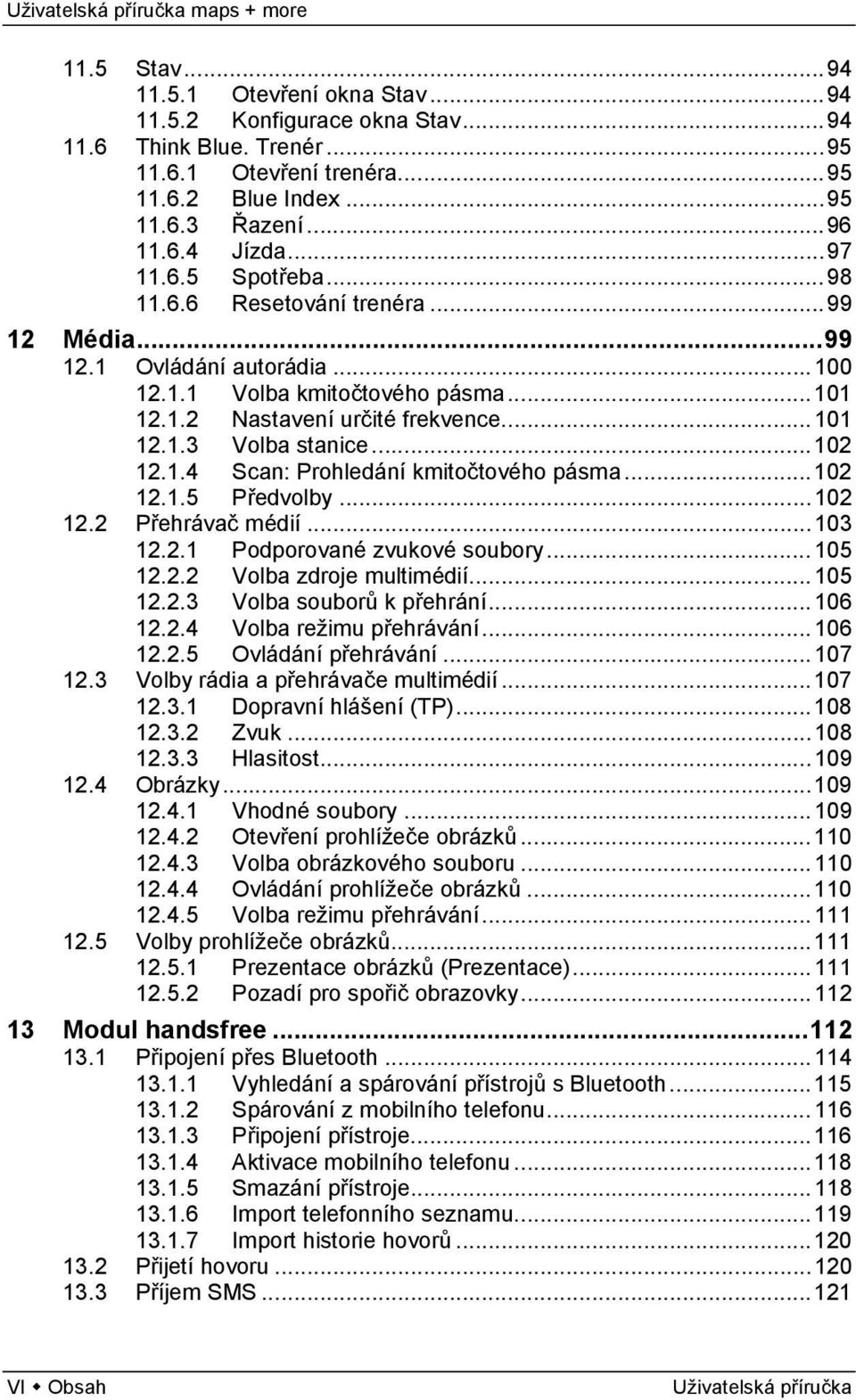 .. 102 12.1.4 Scan: Prohledání kmitočtového pásma... 102 12.1.5 Předvolby... 102 12.2 Přehrávač médií... 103 12.2.1 Podporované zvukové soubory... 105 12.2.2 Volba zdroje multimédií... 105 12.2.3 Volba souborů k přehrání.