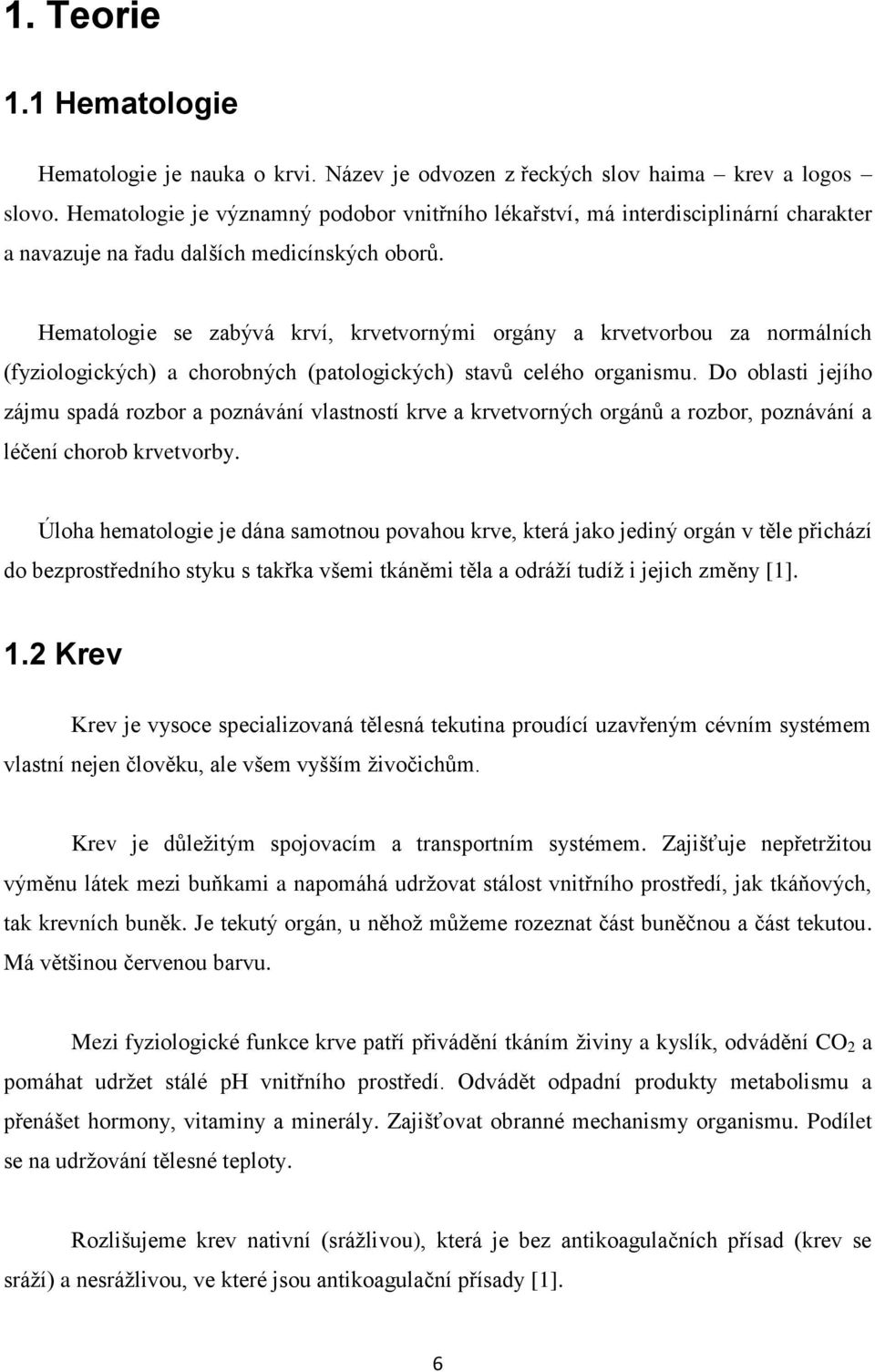 Hematologie se zabývá krví, krvetvornými orgány a krvetvorbou za normálních (fyziologických) a chorobných (patologických) stavů celého organismu.